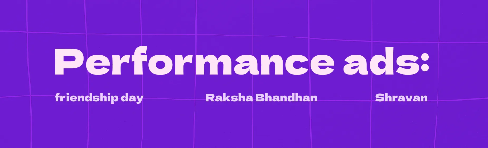 Section title: Performance ads, in cream on royal purple over a hand-drawn wobbling grid, with friendship day, Raksha Bhandhan and Shravan listed underneath