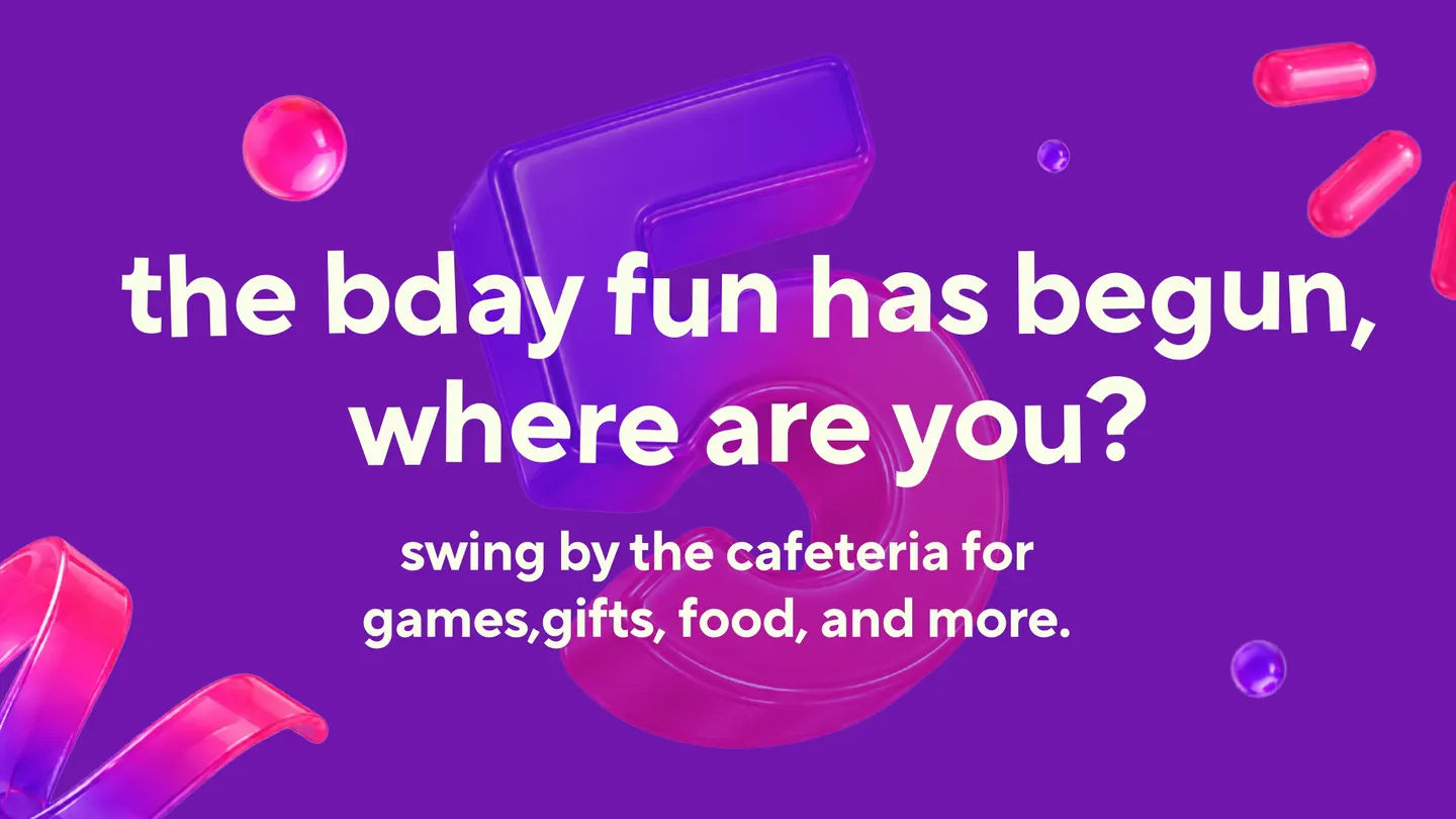 A glossy 3D numeral five turning behind the line the bday fun has begun, where are you - swing by the cafeteria for games, gifts, food, and more